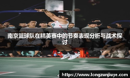 南京篮球队在精英赛中的节奏表现分析与战术探讨